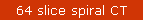 64 slice spiral CT