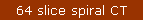 64 slice spiral CT