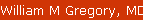 William M Gregory, MD